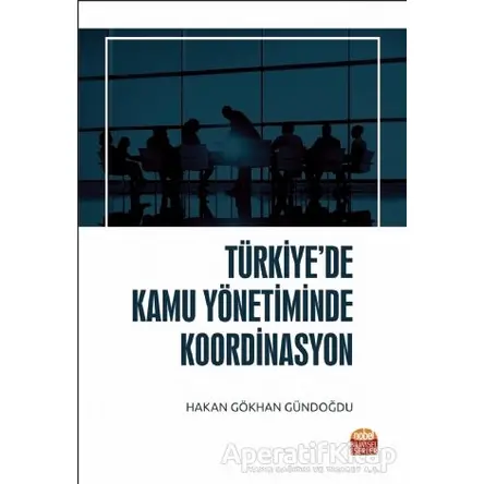 Türkiye’de Kamu Yönetiminde Koordinasyon - Hakan Gökhan Gündoğdu - Nobel Bilimsel Eserler