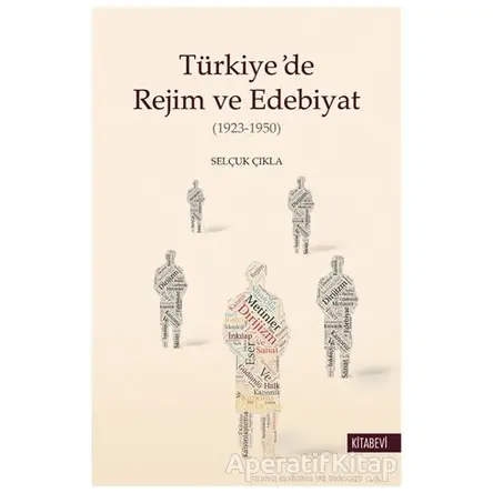 Türkiye’de Rejim ve Edebiyat - Selçuk Çıkla - Kitabevi Yayınları