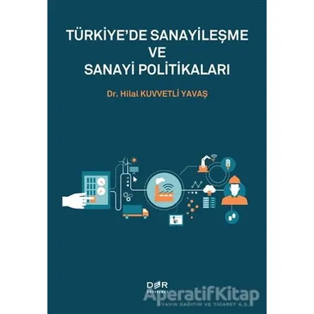 Tu¨rkiyede Sanayiles¸me ve Sanayi Politikaları - Hilal Kuvvetli Yavaş - Der Yayınları