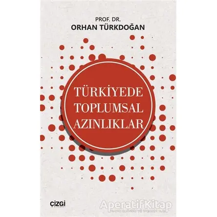 Türkiyede Toplumsal Azınlıklar - Orhan Türkdoğan - Çizgi Kitabevi Yayınları