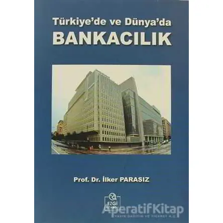 Türkiye’de ve Dünya’da Bankacılık - İlker Parasız - Ezgi Kitabevi Yayınları