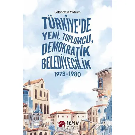 Türkiyede Yeni, Toplumcu, Demokratik Belediyecilik - Selahattin Yıldırım - Scala Yayıncılık