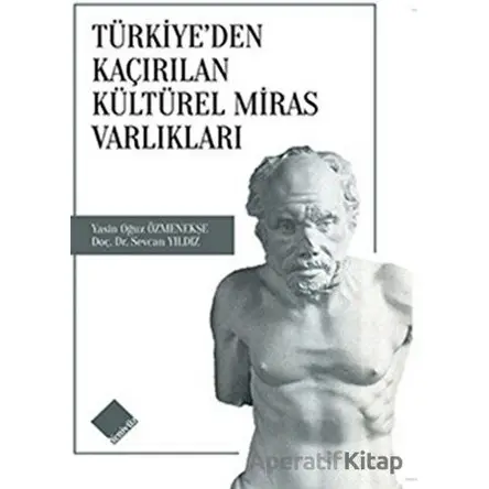 Türkiyeden Kaçırılan Kültürel Miras Varlıkları - Sevcan Yıldız - Yeniyüzyıl Yayınları