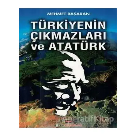 Türkiyenin Çıkmazları ve Atatürk - Mehmet Başaran - Bizim Kitaplar Yayınevi