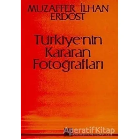 Türkiye’nin Kararan Fotoğrafları - Muzaffer İlhan Erdost - Onur Yayınları