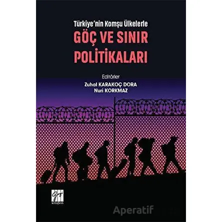 Türkiyenin Komşu Ülkelerle Göç ve Sınır Politikaları - Nuri Korkmaz - Gazi Kitabevi