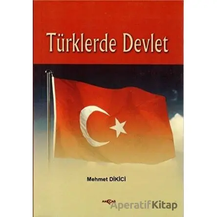 Türklerde Devlet - Mehmet Dikici - Akçağ Yayınları