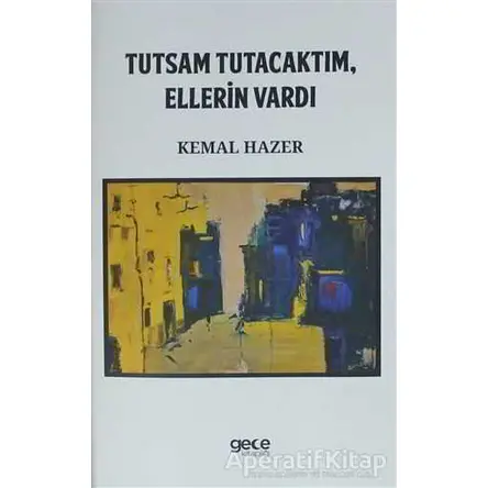 Tutsam Tutacaktım , Ellerin Vardı - Kemal Hazer - Gece Kitaplığı