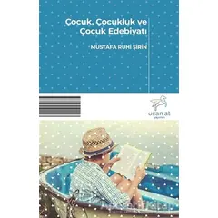 Çocuk, Çocukluk ve Çocuk Edebiyatı - Mustafa Ruhi Şirin - Uçan At Yayınları