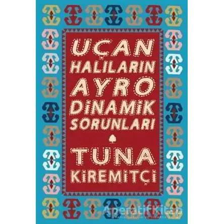 Uçan Halıların Ayrodinamik Sorunları - Tuna Kiremitçi - April Yayıncılık