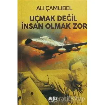 Uçmak Değil İnsan Olmak Zor - Ali Çamlıbel - Akıl Fikir Yayınları