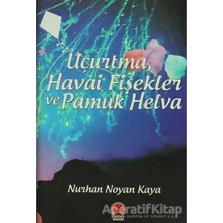 Uçurtma, Havai Fişekler ve Pamuk Helva - Nurhan Noyan Kaya - Ceren Yayıncılık