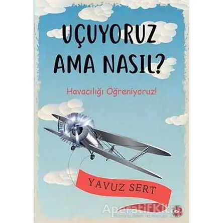 Uçuyoruz Ama Nasıl? - Yavuz Sert - Beyaz Balina Yayınları