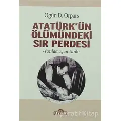 Atatürkün Ölümündeki Sır Perdesi - Ogün D. Orpars - Ulak Yayıncılık