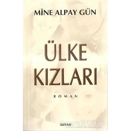 Ülke Kızları - Mine Alpay Gün - Beyan Yayınları