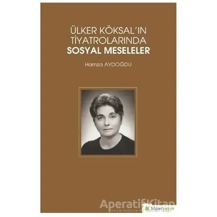 Ülker Köksalın Tiyatrolarında Sosyal Meseleler - Hamza Aydoğdu - Hiperlink Yayınları