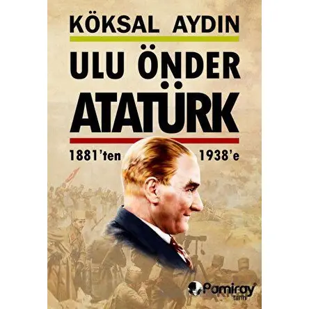 Ulu Önder Atatürk - Köksal Aydın - Pamiray Yayınları