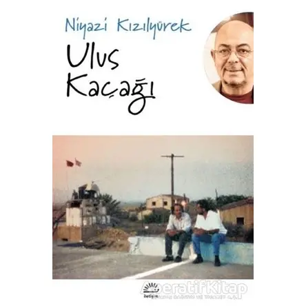 Ulus Kaçağı - Niyazi Kızılyürek - İletişim Yayınevi