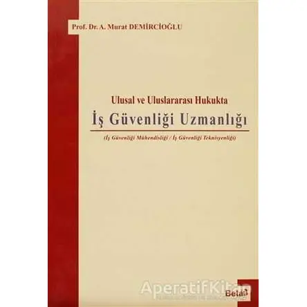 Ulusal ve Uluslararası Hukukta İş Güvenliği Uzmanlığı - Murat Demircioğlu - Beta Yayınevi