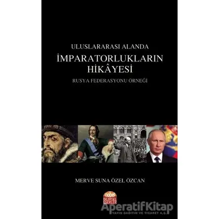 Uluslararası Alanda İmparatorlukların Hikayesi - Merve Suna Özel Özcan - Nobel Bilimsel Eserler