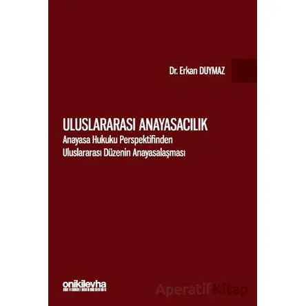 Uluslararası Anayasacılık - Anayasa Hukuku Perspektifinden Uluslararası Düzenin Anayasalaşması