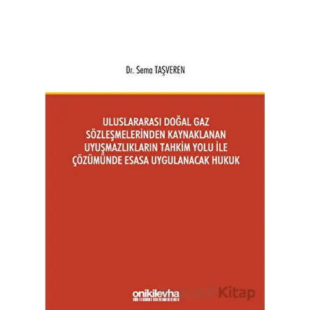 Uluslararası Doğal Gaz Sözleşmelerinden Kaynaklanan Uyuşmazlıkların Tahkim Yolu İle Çözümünde Esasa