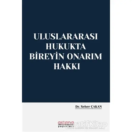 Uluslararası Hukukta Bireyin Onarım Hakkı - Seher Çakan - Astana Yayınları