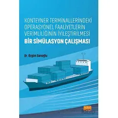 Konteyner Terminallerindeki Operasyonel Faaliyetlerin Verimliliğinin İyileştirilmesi: Bir Simülasyon