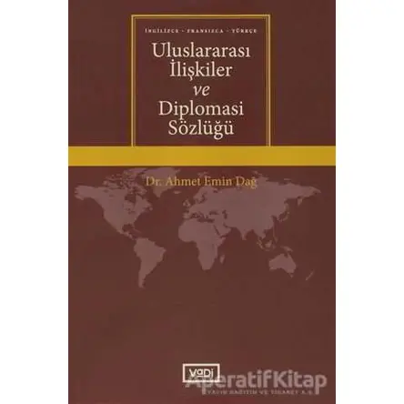 Uluslararası İlişkiler ve Diplomasi Sözlüğü - Ahmet Emin Dağ - Vadi Yayınları