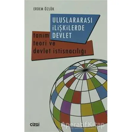 Uluslararası İlişkilerde Devlet - Erdem Özlük - Çizgi Kitabevi Yayınları