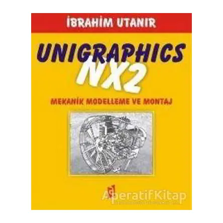 Unigraphics NX2 Mekanik Modelleme ve Montaj - İbrahim Utanır - Asil Yayın Dağıtım