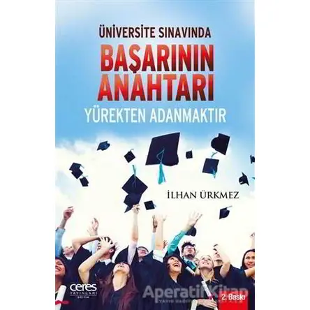 Üniversite Sınavında Başarının Anahtarı Yürekten Adanmaktır - İlhan Ürkmez - Ceres Yayınları