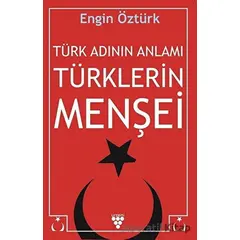 Türk Adının Anlamı Türklerin Menşei - Engin Öztürk - Urzeni Yayıncılık