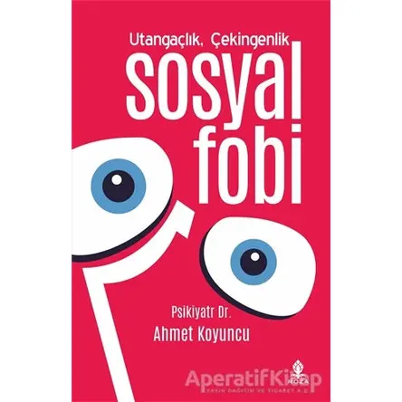 Utangaçlık Çekingenlik ve Sosyal Fobi - Psikiyatr Ahmet Koyuncu - Roza Yayınevi