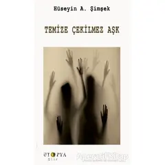 Temize Çekilmez Aşk - Hüseyin A. Şimşek - Ütopya Yayınevi