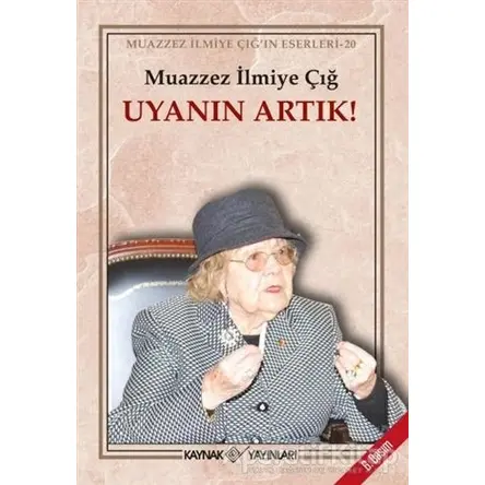 Uyanın Artık! - Muazzez İlmiye Çığ - Kaynak Yayınları