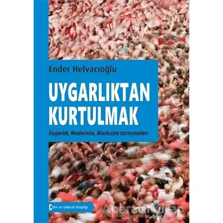 Uygarlıktan Kurtulmak - Ender Helvacıoğlu - Bilim ve Gelecek Kitaplığı