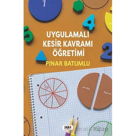 Uygulamalı Kesir Kavramı Öğretimi - Pınar Batumlu - Tilki Kitap