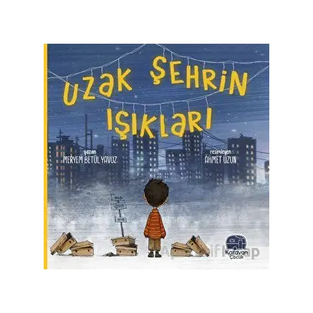 Uzak Şehrin Işıkları - Meryem Betül Yavuz - Karavan Çocuk Yayınları