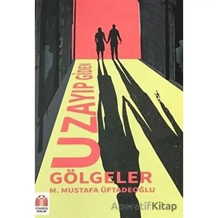 Uzayıp Giden Gölgeler - M.Mustafa Üftadeoğlu - Yükseliş Yayınları