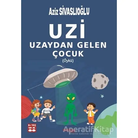 Uzi - Uzaydan Gelen Çocuk (Öykü) - Aziz Sivaslıoğlu - Postiga Yayınları