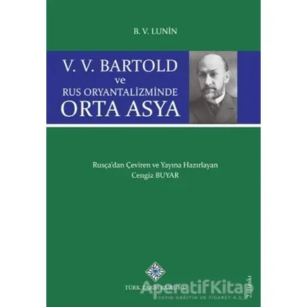 V. V. Bartold ve Rus Oryantalizminde Orta Asya - B. V. Lunin - Türk Tarih Kurumu Yayınları