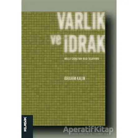 Varlık ve İdrak - İbrahim Kalın - Klasik Yayınları