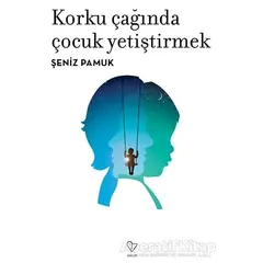 Korku Çağında Çocuk Yetiştirmek - Şeniz Pamuk - Varlık Yayınları