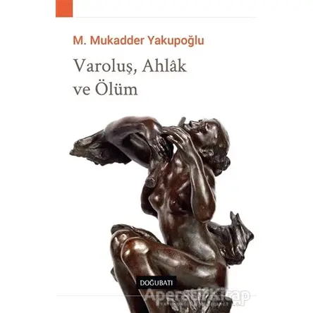 Varoluş, Ahlak ve Ölüm - M. Mukadder Yakupoğlu - Doğu Batı Yayınları