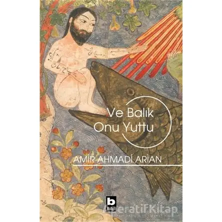 Ve Balık Onu Yuttu - Amir Ahmadi Arian - Bilgi Yayınevi