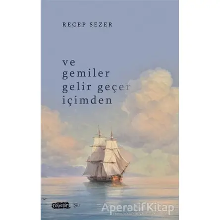 Ve Gemiler Gelir Geçer İçimden - Recep Sezer - Tebeşir Yayınları