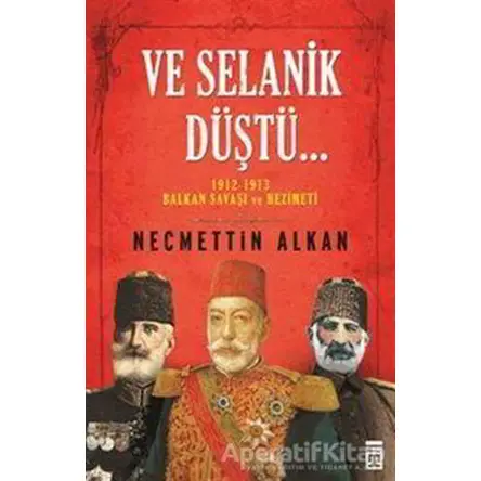 Ve Selanik Düştü - Necmettin Alkan - Timaş Yayınları