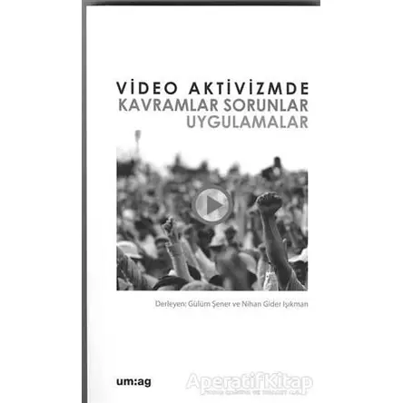 Video Aktivizmde Kavramlar Sorunlar Uygulamalar - Nihan Gider Işıkman - um:ag Yayınları