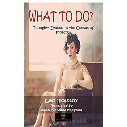 What To Do? - Lev Nikolayeviç Tolstoy - Platanus Publishing